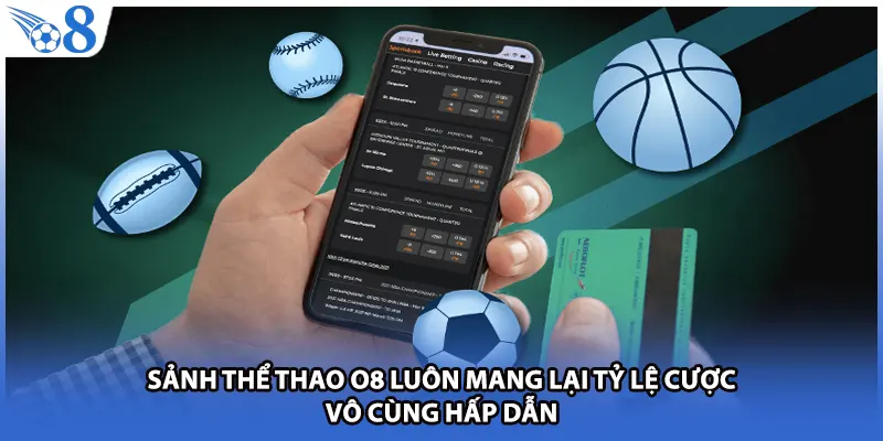 Sảnh thể thao O8 luôn mang lại tỷ lệ cược vô cùng hấp dẫn