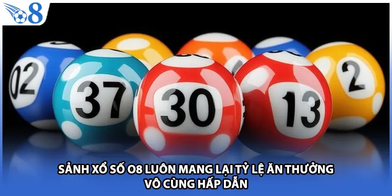Sảnh xổ số O8 luôn mang lại tỷ lệ ăn thưởng vô cùng hấp dẫn